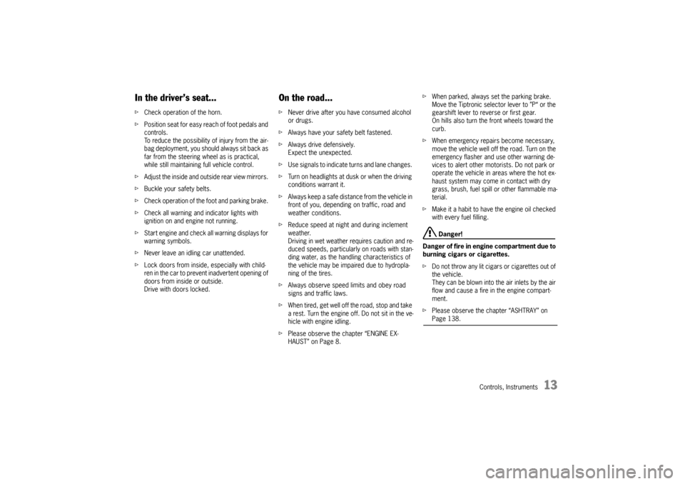 PORSCHE BOXSTER 2006 2.G Owners Manual Controls, Instruments
13
In the driver’s seat... fCheck operation of the horn. 
fPosition seat for easy reach of foot pedals and 
controls.
To reduce the possibility of injury from the air-
bag depl