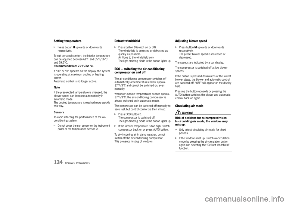 PORSCHE BOXSTER 2006 2.G Owners Manual 134
Controls, Instruments
Setting temperaturefPress button H upwards or downwards 
respectively.
To suit personal comfort, the interior temperature 
can be adjusted between 61°F and 85°F/16°C 
and 