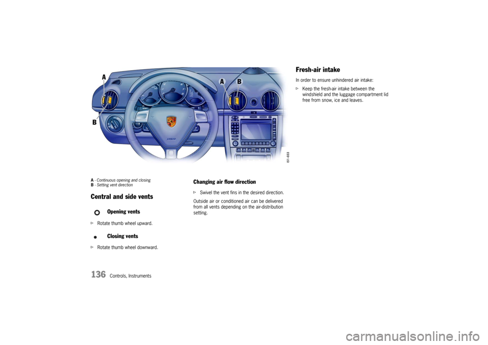 PORSCHE BOXSTER 2006 2.G Owners Manual 136
Controls, Instruments
A - Continuous opening and closing
B - Setting vent direction Central and side ventsfRotate thumb wheel upward.
fRotate thumb wheel downward.
Changing air flow directionfSw PORSCHE BOXSTER 2006 2.G Owners Manual 136
Controls, Instruments
A - Continuous opening and closing
B - Setting vent direction Central and side ventsfRotate thumb wheel upward.
fRotate thumb wheel downward.
Changing air flow directionfSw