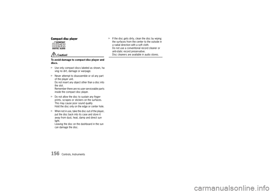 PORSCHE BOXSTER 2006 2.G Owners Manual 156
Controls, Instruments
Compact disc player
 Caution!
To avoid damage to compact disc player and 
discs. 
fUse only compact discs labeled as shown, ha-
ving no dirt, damage or warpage. 
fNever attem