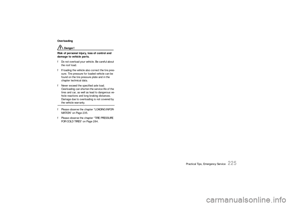 PORSCHE BOXSTER 2006 2.G Owners Manual Practical Tips, Emergency Service
225
Overloading
 Danger!
Risk of personal injury, loss of control and 
damage to vehicle parts.
fDo not overload your vehicle. Be careful about 
the roof load. 
fIf l