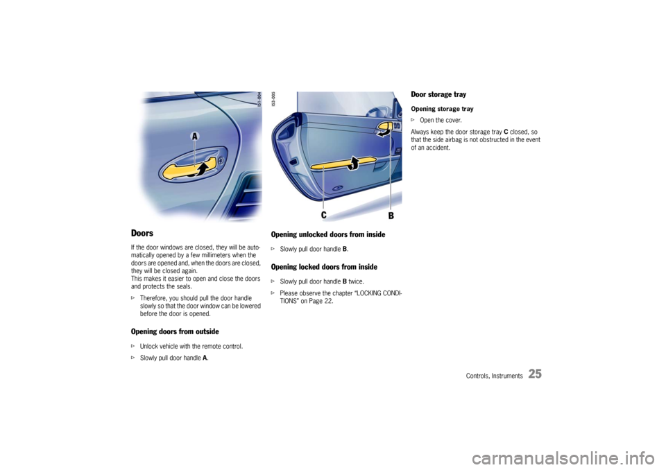 PORSCHE BOXSTER 2006 2.G Owners Manual Controls, Instruments
25
Doors If the door windows are closed, they will be auto-
matically opened by a few millimeters when the 
doors are opened and, when the doors are closed, 
they will be closed 