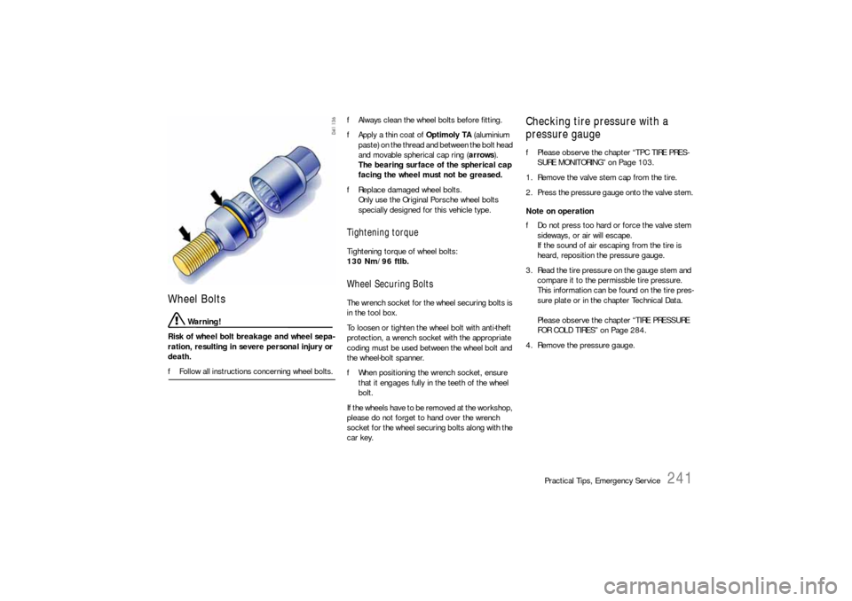 PORSCHE BOXSTER 2006 2.G Owners Manual Practical Tips, Emergency Service
241
Wheel Bolts 
 Warning!
Risk of wheel bolt breakage and wheel sepa-
ration, resulting in severe personal injury or 
death. 
fFollow all instructions concerning whe