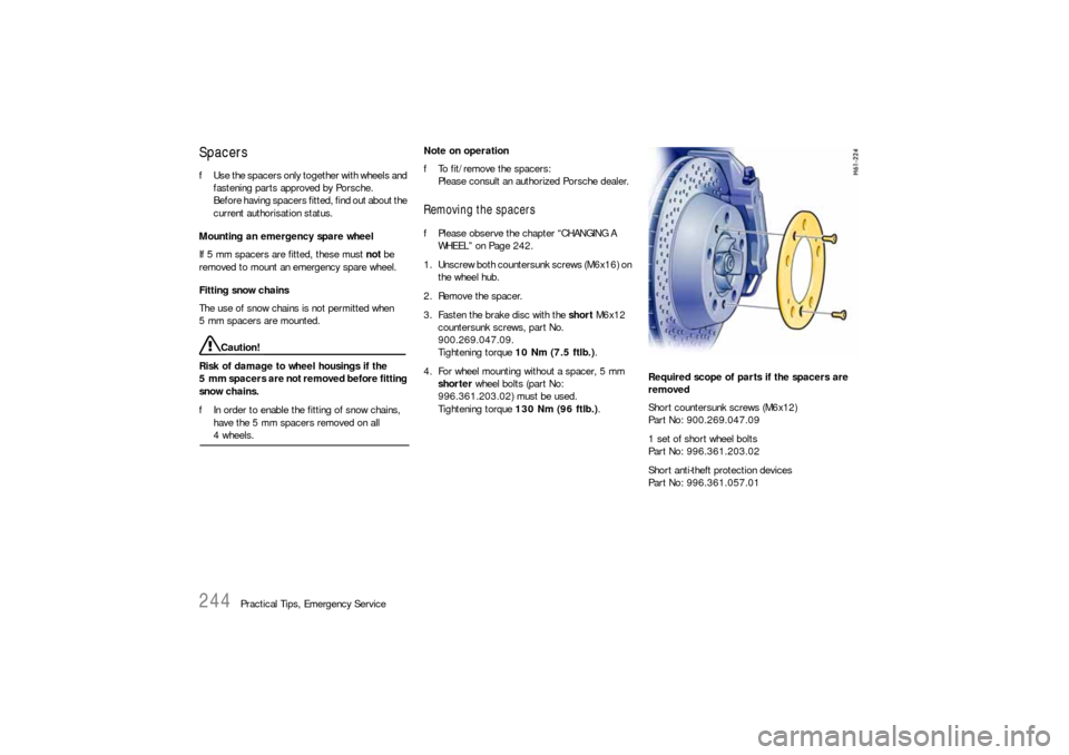 PORSCHE BOXSTER 2006 2.G Owners Manual 244
Practical Tips, Emergency Service
SpacersfUse the spacers only together with wheels and 
fastening parts approved by Porsche.
Before having spacers fitted, find out about the 
current authorisatio