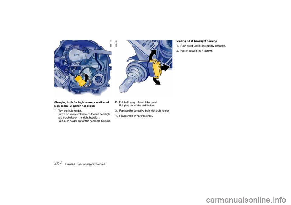 PORSCHE BOXSTER 2006 2.G Owners Manual 264
Practical Tips, Emergency Service Changing bulb for high beam or additional 
high beam (Bi-Xenon headlight)
1. Turn the bulb holder.
Turn it counter-clockwise on the left headlight 
and clockwise 