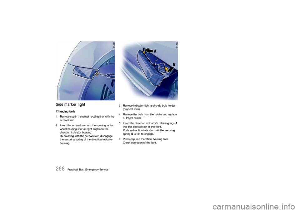 PORSCHE BOXSTER 2006 2.G Owners Manual 268
Practical Tips, Emergency Service
Side marker lightChanging bulb
1. Remove cap in the wheel housing liner with the 
screwdriver. 
2. Insert the screwdriver into the opening in the 
wheel housing l