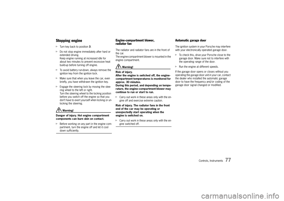 PORSCHE BOXSTER 2006 2.G Manual PDF Controls, Instruments
77
Stopping engine fTurn key back to position 3. 
fDo not stop engine immediately after hard or 
extended driving. 
Keep engine running at increased idle for 
about two minutes t