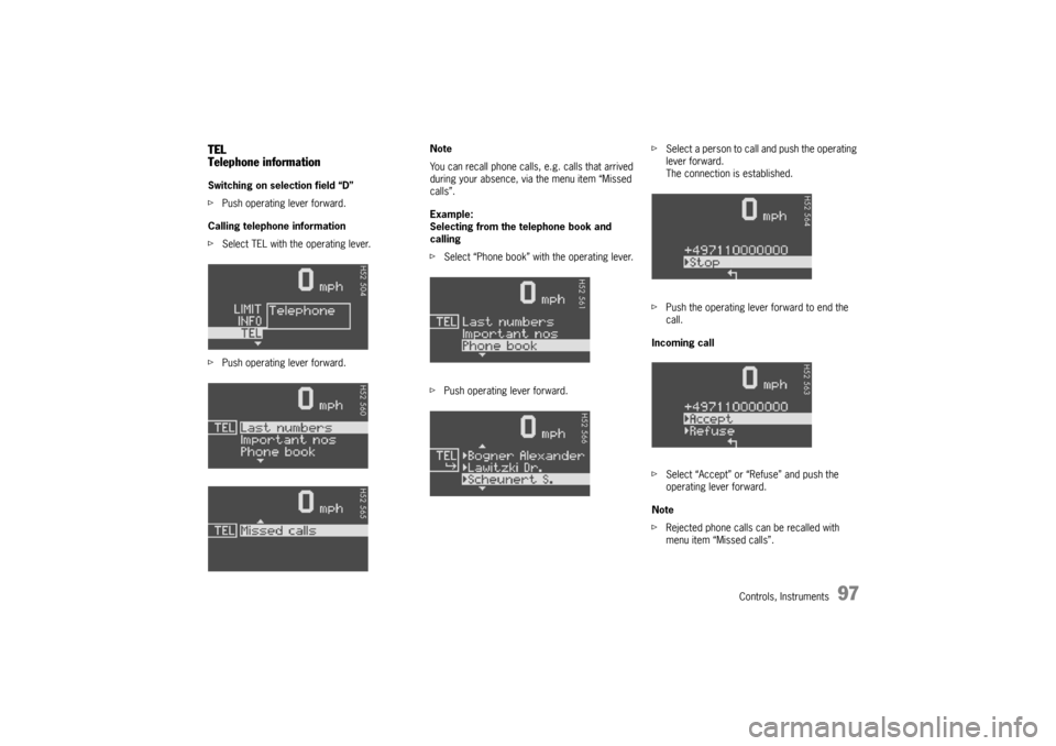 PORSCHE BOXSTER 2006 2.G Owners Manual Controls, Instruments
97
TEL
Telephone informationSwitching on selection field “D”
fPush operating lever forward.
Calling telephone information
fSelect TEL with the operating lever.
fPush operatin