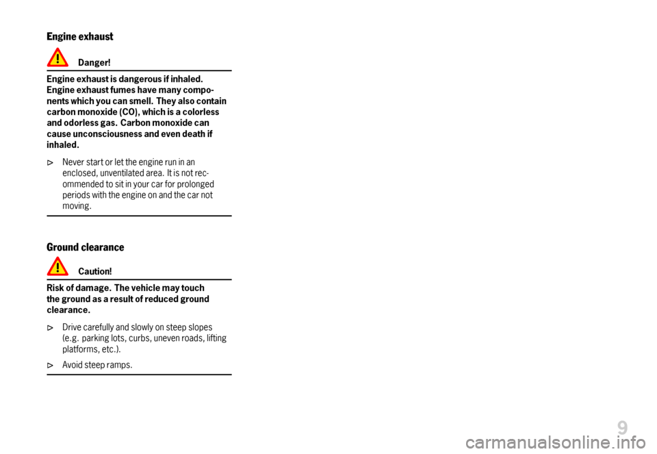 PORSCHE BOXSTER 2007 2.G User Guide Engineexhaust
Danger!
Engineexhaustisdangerousifinhaled.Engineexhaustfumeshavemanycompo-nentswhichyoucansmell.Theyalsocontaincarbonmonoxide(CO),whichisacolorlessandodorlessgas.Carbonmonoxidecancauseun