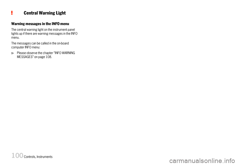 PORSCHE BOXSTER 2007 2.G Owners Manual CentralWarningLight
WarningmessagesintheINFOmenu
ThecentralwarninglightontheinstrumentpanellightsupiftherearewarningmessagesintheINFOmenu.
Themessagescanbecalledintheon-boardcomputerINFOmenu:
Pleaseob