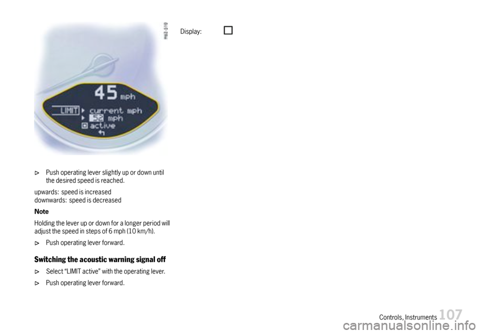 PORSCHE BOXSTER 2007 2.G Owners Manual Pushoperatingleverslightlyupordownuntilthedesiredspeedisreached.
upwards:speedisincreaseddownwards:speedisdecreased
Note
Holdingtheleverupordownforalongerperiodwilladjustthespeedinstepsof6mph(10km/h).