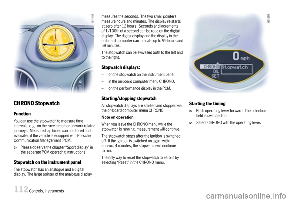 PORSCHE BOXSTER 2007 2.G Owners Manual CHRONOStopwatch
Function
Youcanusethestopwatchtomeasuretimeintervals,e.g.ontheracecircuitoronwork-relatedjourneys.MeasuredlaptimescanbestoredandevaluatedifthevehicleisequippedwithPorscheCommunicationM PORSCHE BOXSTER 2007 2.G Owners Manual CHRONOStopwatch
Function
Youcanusethestopwatchtomeasuretimeintervals,e.g.ontheracecircuitoronwork-relatedjourneys.MeasuredlaptimescanbestoredandevaluatedifthevehicleisequippedwithPorscheCommunicationM