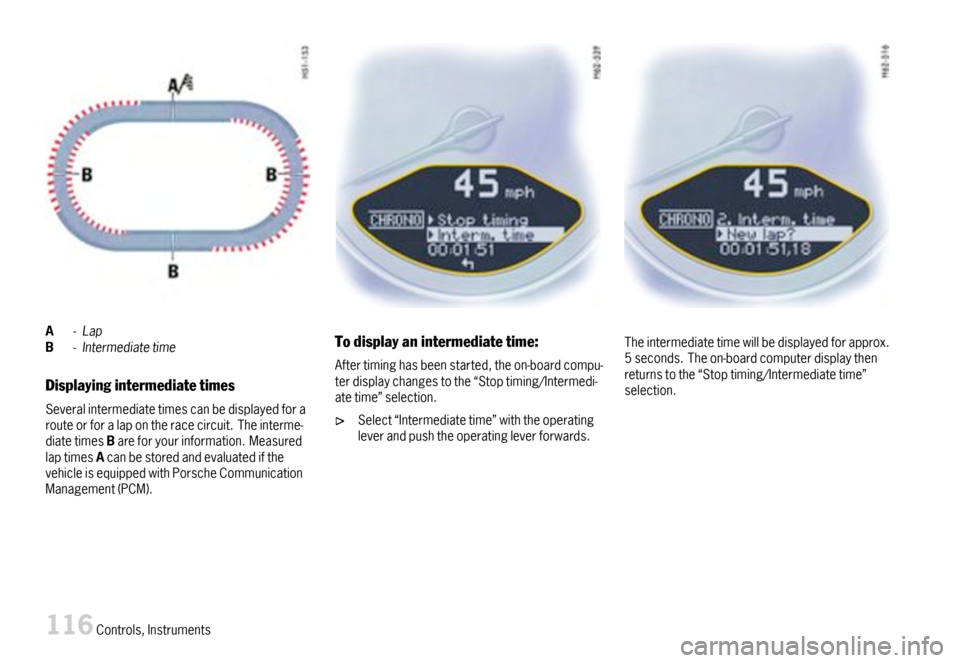 PORSCHE BOXSTER 2007 2.G Owners Manual A-LapB-Intermediatetime
Displayingintermediatetimes
Severalintermediatetimescanbedisplayedforarouteorforalapontheracecircuit.Theinterme-diatetimesBareforyourinformation.MeasuredlaptimesAcanbestoredand