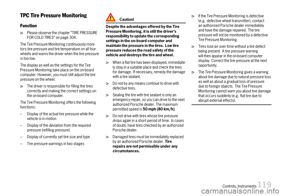 PORSCHE BOXSTER 2007 2.G Owners Manual TPCTirePressureMonitoring
Function
Pleaseobservethechapter”TIREPRESSUREFORCOLDTIRES”onpage304.
TheTirePressureMonitoringcontinuouslymoni-torstirepressureandtiretemperatureonallfourwheelsandwarnsth