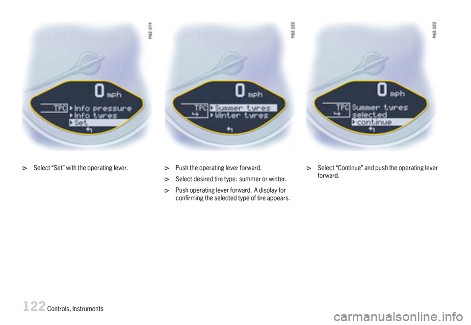 PORSCHE BOXSTER 2007 2.G Owners Manual Select“Set”withtheoperatinglever.Pushtheoperatingleverforward.
Selectdesiredtiretype:summerorwinter.
Pushoperatingleverforward.Adisplayforconfirmingtheselectedtypeoftireappears.
Select“Continue PORSCHE BOXSTER 2007 2.G Owners Manual Select“Set”withtheoperatinglever.Pushtheoperatingleverforward.
Selectdesiredtiretype:summerorwinter.
Pushoperatingleverforward.Adisplayforconfirmingtheselectedtypeoftireappears.
Select“Continue