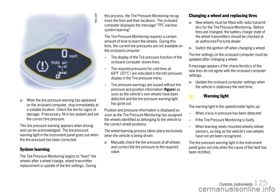PORSCHE BOXSTER 2007 2.G User Guide Whenthetirepressurewarninghasappearedontheon-boardcomputer,stopimmediatelyatasuitablelocation.Checkthetireforsignsofdamage.Ifnecessary,fillintiresealantandsetthecorrecttirepressure.
Thistirepressurewa PORSCHE BOXSTER 2007 2.G User Guide Whenthetirepressurewarninghasappearedontheon-boardcomputer,stopimmediatelyatasuitablelocation.Checkthetireforsignsofdamage.Ifnecessary,fillintiresealantandsetthecorrecttirepressure.
Thistirepressurewa