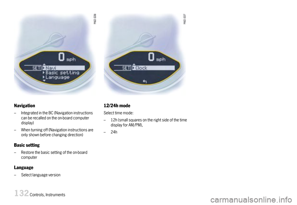 PORSCHE BOXSTER 2007 2.G Owners Manual Navigation
–IntegratedintheBC(Navigationinstructionscanberecalledontheon-boardcomputerdisplay)
–Whenturningoff(Navigationinstructionsareonlyshownbeforechangingdirection)
Basicsetting
–Restorethe PORSCHE BOXSTER 2007 2.G Owners Manual Navigation
–IntegratedintheBC(Navigationinstructionscanberecalledontheon-boardcomputerdisplay)
–Whenturningoff(Navigationinstructionsareonlyshownbeforechangingdirection)
Basicsetting
–Restorethe