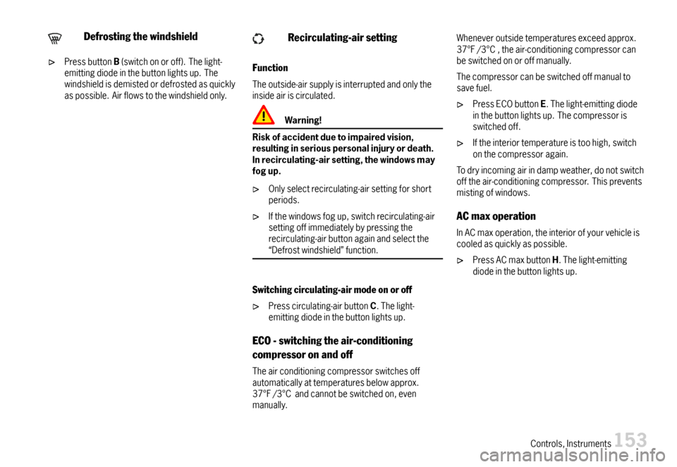 PORSCHE BOXSTER 2007 2.G Owners Manual Defrostingthewindshield
PressbuttonB(switchonoroff).Thelight-emittingdiodeinthebuttonlightsup.Thewindshieldisdemistedordefrostedasquicklyaspossible.Airflowstothewindshieldonly.
Recirculating-airsettin PORSCHE BOXSTER 2007 2.G Owners Manual Defrostingthewindshield
PressbuttonB(switchonoroff).Thelight-emittingdiodeinthebuttonlightsup.Thewindshieldisdemistedordefrostedasquicklyaspossible.Airflowstothewindshieldonly.
Recirculating-airsettin