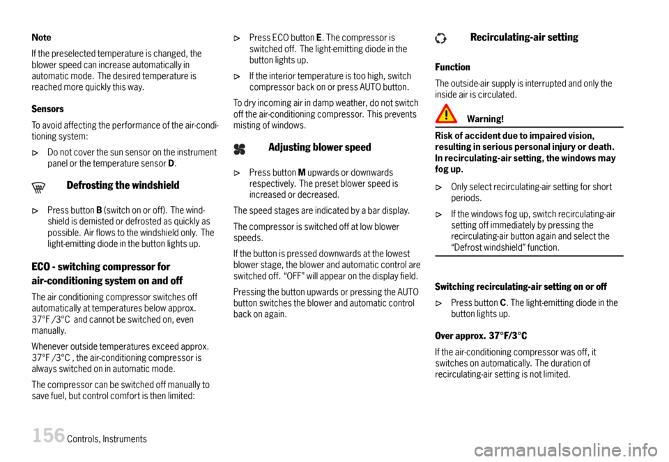 PORSCHE BOXSTER 2007 2.G Owners Manual Note
Ifthepreselectedtemperatureischanged,theblowerspeedcanincreaseautomaticallyinautomaticmode.Thedesiredtemperatureisreachedmorequicklythisway.
Sensors
Toavoidaffectingtheperformanceoftheair-condi-t