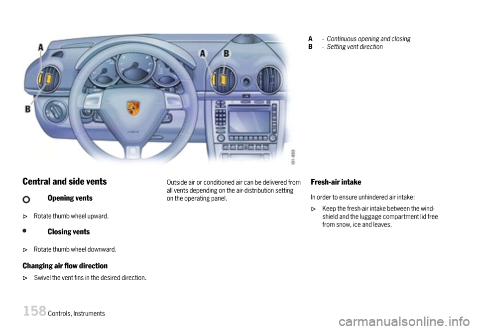 PORSCHE BOXSTER 2007 2.G Owners Manual A-ContinuousopeningandclosingB-Settingventdirection
Centralandsidevents
Openingvents
Rotatethumbwheelupward.
Closingvents
Rotatethumbwheeldownward.
Changingairowdirection
Swiveltheventfinsinthedesi PORSCHE BOXSTER 2007 2.G Owners Manual A-ContinuousopeningandclosingB-Settingventdirection
Centralandsidevents
Openingvents
Rotatethumbwheelupward.
Closingvents
Rotatethumbwheeldownward.
Changingairowdirection
Swiveltheventfinsinthedesi