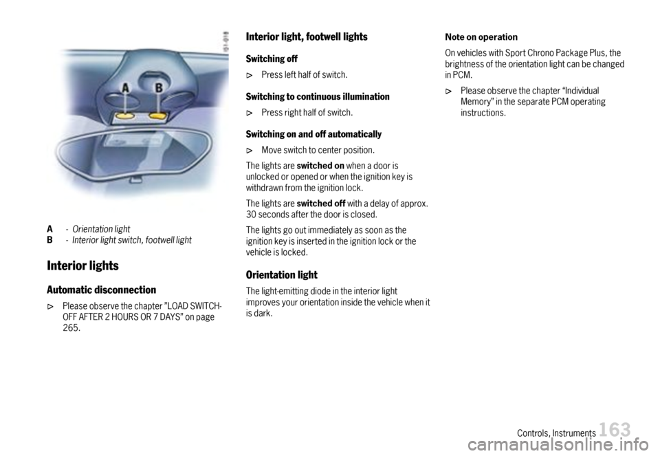 PORSCHE BOXSTER 2007 2.G Owners Manual A-OrientationlightB-Interiorlightswitch,footwelllight
Interiorlights
Automaticdisconnection
Pleaseobservethechapter”LOADSWITCH-OFFAFTER2HOURSOR7DAYS”onpage265.
Interiorlight,footwelllights
Switchi