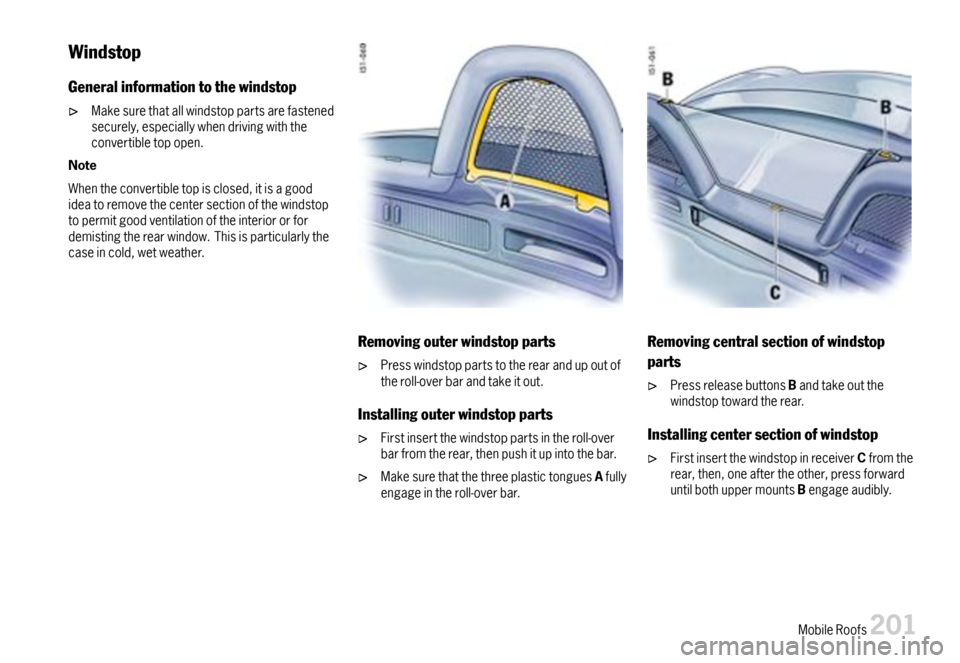 PORSCHE BOXSTER 2007 2.G Owners Manual Windstop
Generalinformationtothewindstop
Makesurethatallwindstoppartsarefastenedsecurely,especiallywhendrivingwiththeconvertibletopopen.
Note
Whentheconvertibletopisclosed,itisagoodideatoremovethecent