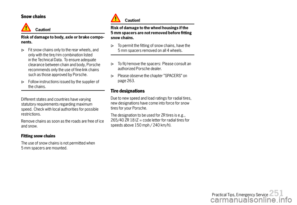 PORSCHE BOXSTER 2007 2.G Owners Manual Snowchains
Caution!
Riskofdamagetobody,axleorbrakecompo-nents.
Fitsnowchainsonlytotherearwheels,andonlywiththetire/rimcombinationlistedintheTechnicalData.Toensureadequateclearancebetweenchainandbody,P