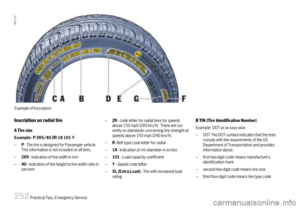 PORSCHE BOXSTER 2007 2.G Owners Manual ExampleofInscription
Inscriptiononradialtire
ATiresize
Example:P265/40ZR18101Y
–P-ThetireisdesignedforPassengervehicle.Thisinformationisnotincludedonalltires.
–265-Indicationoftirewidthinmm
–40-