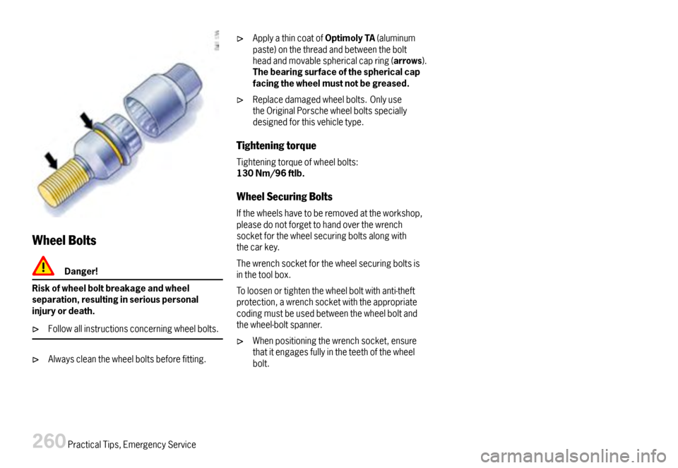 PORSCHE BOXSTER 2007 2.G Owners Manual WheelBolts
Danger!
Riskofwheelboltbreakageandwheelseparation,resultinginseriouspersonalinjuryordeath.
Followallinstructionsconcerningwheelbolts.
Alwayscleanthewheelboltsbeforefitting.
Applyathincoatof PORSCHE BOXSTER 2007 2.G Owners Manual WheelBolts
Danger!
Riskofwheelboltbreakageandwheelseparation,resultinginseriouspersonalinjuryordeath.
Followallinstructionsconcerningwheelbolts.
Alwayscleanthewheelboltsbeforefitting.
Applyathincoatof