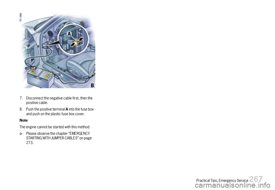 PORSCHE BOXSTER 2007 2.G Owners Manual 7.Disconnectthenegativecablefirst,thenthepositivecable.
8.PushthepositiveterminalAintothefuseboxandpushontheplasticfuseboxcover.
Note
Theenginecannotbestartedwiththismethod.
Pleaseobservethechapter” PORSCHE BOXSTER 2007 2.G Owners Manual 7.Disconnectthenegativecablefirst,thenthepositivecable.
8.PushthepositiveterminalAintothefuseboxandpushontheplasticfuseboxcover.
Note
Theenginecannotbestartedwiththismethod.
Pleaseobservethechapter”