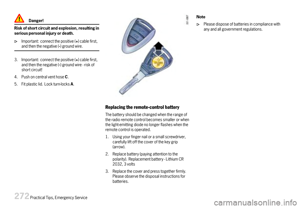 PORSCHE BOXSTER 2007 2.G Owners Manual Danger!
Riskofshortcircuitandexplosion,resultinginseriouspersonalinjuryordeath.
Important:connectthepositive(+)cablefirst,andthenthenegative(-)groundwire.
3.Important:connectthepositive(+)cablefirst,a