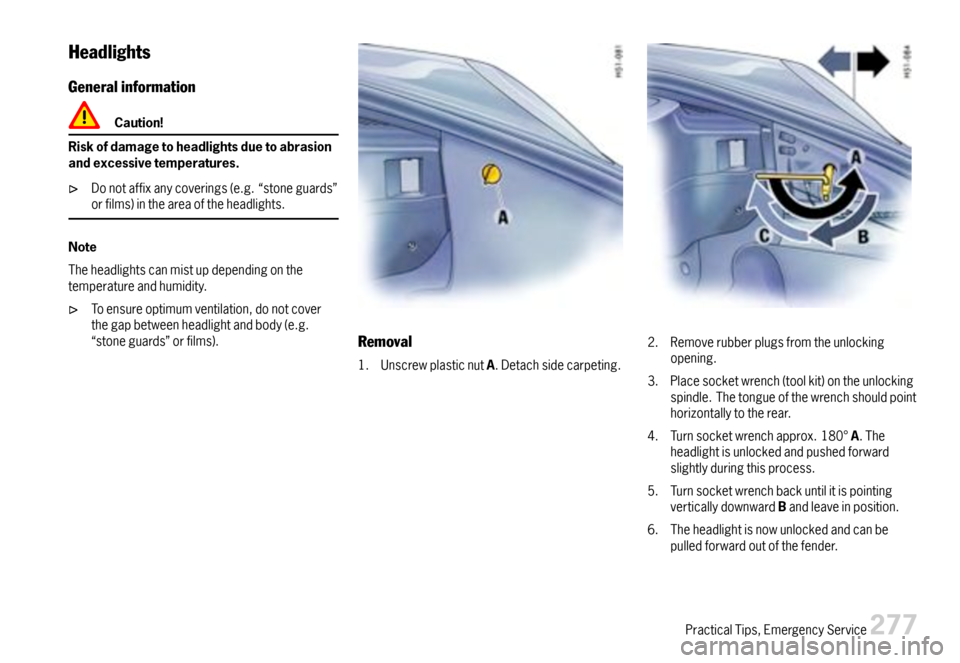 PORSCHE BOXSTER 2007 2.G Owners Manual Headlights
Generalinformation
Caution!
Riskofdamagetoheadlightsduetoabrasionandexcessivetemperatures.
Donotaffixanycoverings(e.g.“stoneguards”orfilms)intheareaoftheheadlights.
Note
Theheadlightsca