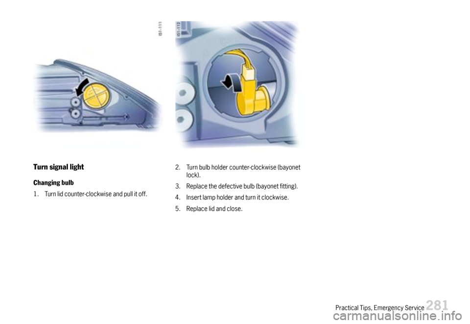 PORSCHE BOXSTER 2007 2.G Owners Manual Turnsignallight
Changingbulb
1.Turnlidcounter-clockwiseandpullitoff.
2.Turnbulbholdercounter-clockwise(bayonetlock).
3.Replacethedefectivebulb(bayonetfitting).
4.Insertlampholderandturnitclockwise.
5.