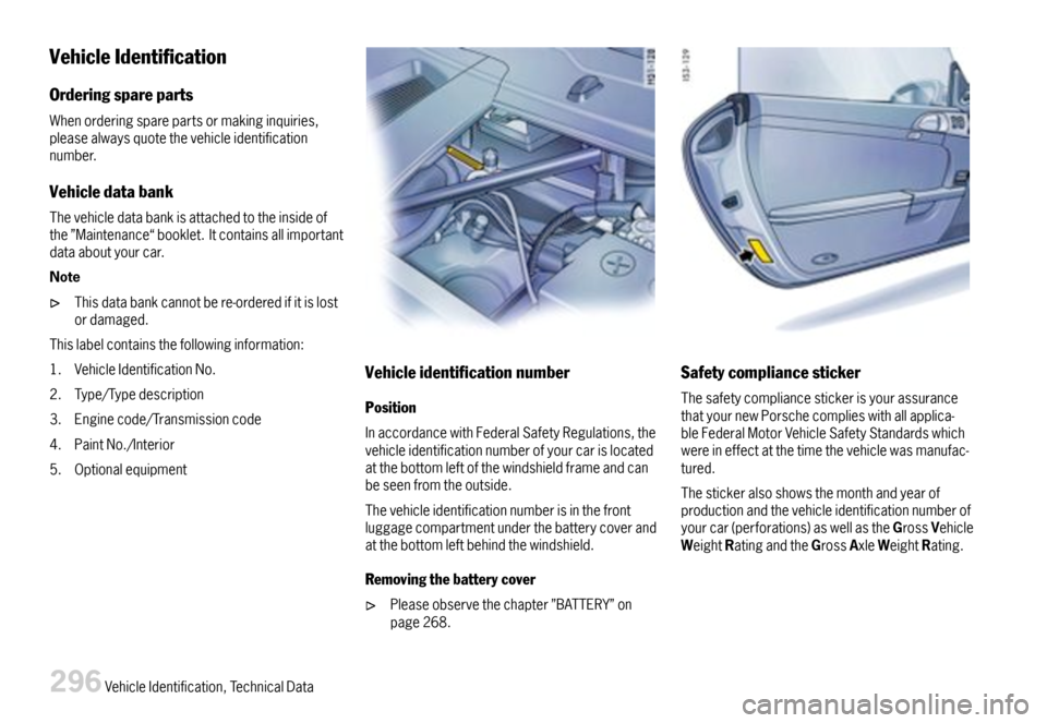 PORSCHE BOXSTER 2007 2.G Owners Manual VehicleIdentication
Orderingspareparts
Whenorderingsparepartsormakinginquiries,pleasealwaysquotethevehicleidentificationnumber.
Vehicledatabank
Thevehicledatabankisattachedtotheinsideofthe”Mainte PORSCHE BOXSTER 2007 2.G Owners Manual VehicleIdentication
Orderingspareparts
Whenorderingsparepartsormakinginquiries,pleasealwaysquotethevehicleidentificationnumber.
Vehicledatabank
Thevehicledatabankisattachedtotheinsideofthe”Mainte