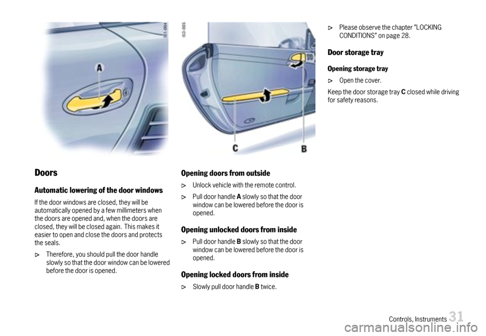 PORSCHE BOXSTER 2007 2.G User Guide Doors
Automaticloweringofthedoorwindows
Ifthedoorwindowsareclosed,theywillbeautomaticallyopenedbyafewmillimeterswhenthedoorsareopenedand,whenthedoorsareclosed,theywillbeclosedagain.Thismakesiteasierto