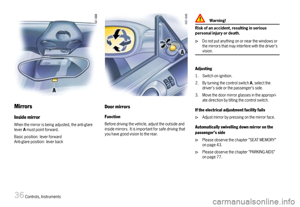 PORSCHE BOXSTER 2007 2.G Owners Guide Mirrors
Insidemirror
Whenthemirrorisbeingadjusted,theanti-glareleverAmustpointforward.
Basicposition:leverforwardAnti-glareposition:leverback
Doormirrors
Function
Beforedrivingthevehicle,adjusttheouts PORSCHE BOXSTER 2007 2.G Owners Guide Mirrors
Insidemirror
Whenthemirrorisbeingadjusted,theanti-glareleverAmustpointforward.
Basicposition:leverforwardAnti-glareposition:leverback
Doormirrors
Function
Beforedrivingthevehicle,adjusttheouts