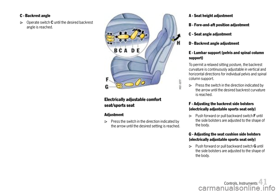 PORSCHE BOXSTER 2007 2.G Service Manual C-Backrestangle
OperateswitchCuntilthedesiredbackrestangleisreached.
Electricallyadjustablecomfort
seat/sportsseat
Adjustment
Presstheswitchinthedirectionindicatedbythearrowuntilthedesiredsettingisrea PORSCHE BOXSTER 2007 2.G Service Manual C-Backrestangle
OperateswitchCuntilthedesiredbackrestangleisreached.
Electricallyadjustablecomfort
seat/sportsseat
Adjustment
Presstheswitchinthedirectionindicatedbythearrowuntilthedesiredsettingisrea