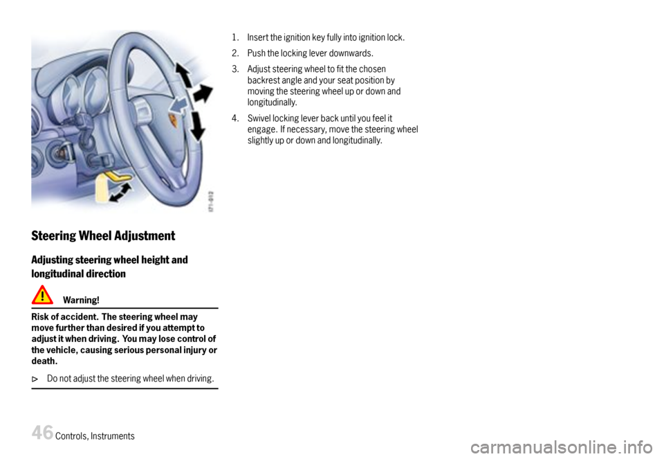 PORSCHE BOXSTER 2007 2.G Service Manual SteeringWheelAdjustment
Adjustingsteeringwheelheightand
longitudinaldirection
Warning!
Riskofaccident.Thesteeringwheelmaymovefurtherthandesiredifyouattempttoadjustitwhendriving.Youmaylosecontrolofthev PORSCHE BOXSTER 2007 2.G Service Manual SteeringWheelAdjustment
Adjustingsteeringwheelheightand
longitudinaldirection
Warning!
Riskofaccident.Thesteeringwheelmaymovefurtherthandesiredifyouattempttoadjustitwhendriving.Youmaylosecontrolofthev