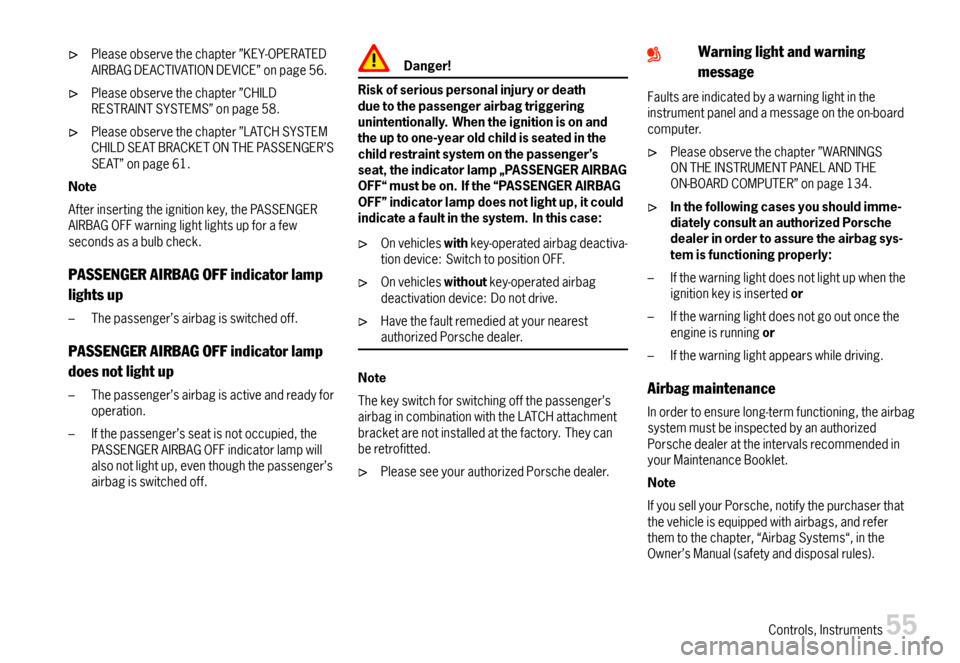 PORSCHE BOXSTER 2007 2.G Owners Manual Pleaseobservethechapter”KEY-OPERATEDAIRBAGDEACTIVATIONDEVICE”onpage56.
Pleaseobservethechapter”CHILDRESTRAINTSYSTEMS”onpage58.
Pleaseobservethechapter”LATCHSYSTEMCHILDSEATBRACKETONTHEPASSENG