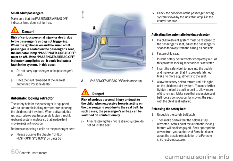 PORSCHE BOXSTER 2007 2.G Repair Manual Smalladultpassengers
MakesurethatthePASSENGERAIRBAGOFFindicatorlampdoesnotlightup.
Danger!
Riskofseriouspersonalinjuryordeathduetothepassenger’sairbagnottriggering.Whentheignitionisonandthesmalladul PORSCHE BOXSTER 2007 2.G Repair Manual Smalladultpassengers
MakesurethatthePASSENGERAIRBAGOFFindicatorlampdoesnotlightup.
Danger!
Riskofseriouspersonalinjuryordeathduetothepassenger’sairbagnottriggering.Whentheignitionisonandthesmalladul