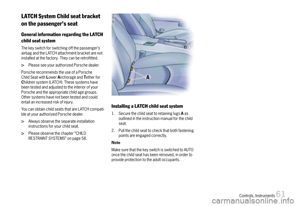 PORSCHE BOXSTER 2007 2.G Repair Manual LATCHSystemChildseatbracket
onthepassenger’sseat
GeneralinformationregardingtheLATCH
childseatsystem
Thekeyswitchforswitchingoffthepassenger’sairbagandtheLATCHattachmentbracketarenotinstalledatthe PORSCHE BOXSTER 2007 2.G Repair Manual LATCHSystemChildseatbracket
onthepassenger’sseat
GeneralinformationregardingtheLATCH
childseatsystem
Thekeyswitchforswitchingoffthepassenger’sairbagandtheLATCHattachmentbracketarenotinstalledatthe