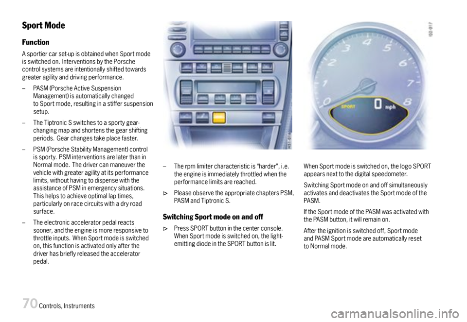 PORSCHE BOXSTER 2007 2.G Manual PDF SportMode
Function
Asportiercarset-upisobtainedwhenSportmodeisswitchedon.InterventionsbythePorschecontrolsystemsareintentionallyshiftedtowardsgreateragilityanddrivingperformance.
–PASM(PorscheActive PORSCHE BOXSTER 2007 2.G Manual PDF SportMode
Function
Asportiercarset-upisobtainedwhenSportmodeisswitchedon.InterventionsbythePorschecontrolsystemsareintentionallyshiftedtowardsgreateragilityanddrivingperformance.
–PASM(PorscheActive
