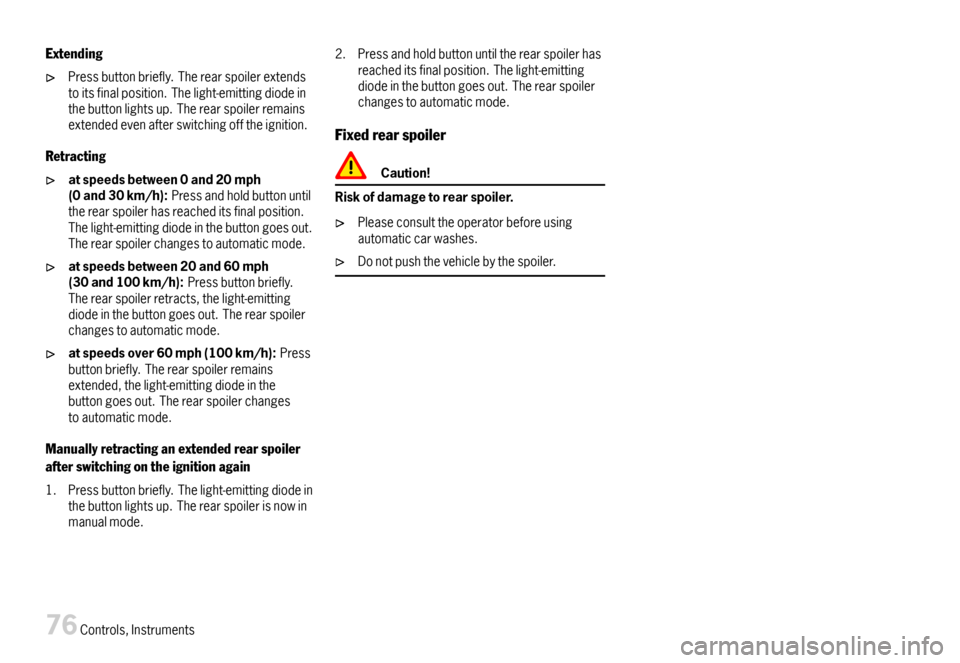 PORSCHE BOXSTER 2007 2.G Manual PDF Extending
Pressbuttonbriefly.Therearspoilerextendstoitsfinalposition.Thelight-emittingdiodeinthebuttonlightsup.Therearspoilerremainsextendedevenafterswitchingofftheignition.
Retracting
atspeedsbetween PORSCHE BOXSTER 2007 2.G Manual PDF Extending
Pressbuttonbriefly.Therearspoilerextendstoitsfinalposition.Thelight-emittingdiodeinthebuttonlightsup.Therearspoilerremainsextendedevenafterswitchingofftheignition.
Retracting
atspeedsbetween