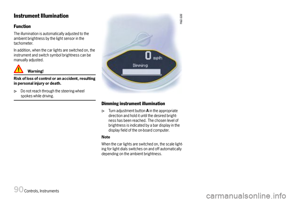 PORSCHE BOXSTER 2007 2.G User Guide InstrumentIllumination
Function
Theilluminationisautomaticallyadjustedtotheambientbrightnessbythelightsensorinthetachometer.
Inaddition,whenthecarlightsareswitchedon,theinstrumentandswitchsymbolbright PORSCHE BOXSTER 2007 2.G User Guide InstrumentIllumination
Function
Theilluminationisautomaticallyadjustedtotheambientbrightnessbythelightsensorinthetachometer.
Inaddition,whenthecarlightsareswitchedon,theinstrumentandswitchsymbolbright