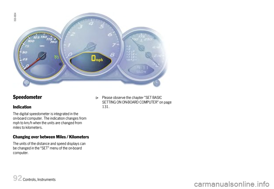 PORSCHE BOXSTER 2007 2.G Owners Manual Speedometer
Indication
Thedigitalspeedometerisintegratedintheon-boardcomputer.Theindicationchangesfrommphtokm/hwhentheunitsarechangedfrommilestokilometers.
ChangingoverbetweenMiles/Kilometers
Theunits PORSCHE BOXSTER 2007 2.G Owners Manual Speedometer
Indication
Thedigitalspeedometerisintegratedintheon-boardcomputer.Theindicationchangesfrommphtokm/hwhentheunitsarechangedfrommilestokilometers.
ChangingoverbetweenMiles/Kilometers
Theunits