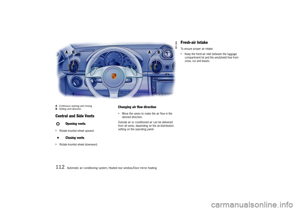 PORSCHE BOXSTER 2009 2.G User Guide 112
Automatic air conditioning system, Heated rear window/Door mirror heating
A- Continuous opening and closing
B - Setting vent direction Central and Side Vents f Rotate knurled wheel upward. 
f Rota