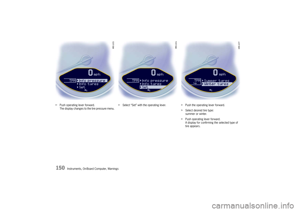 PORSCHE BOXSTER 2009 2.G Owners Manual 150
Instruments, On-Board Computer, Warnings
f
Push operating lever forward.
The display changes to the tire pressure menu. f
Select “Set” with the operating lever. fPush the operating lever forw PORSCHE BOXSTER 2009 2.G Owners Manual 150
Instruments, On-Board Computer, Warnings
f
Push operating lever forward.
The display changes to the tire pressure menu. f
Select “Set” with the operating lever. fPush the operating lever forw
