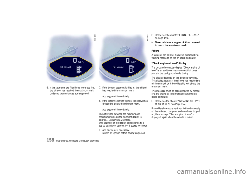 PORSCHE BOXSTER 2009 2.G Owners Manual 158
Instruments, On-Board Computer, Warnings
6. If the segments are fille
d in up to the top line,
the oil level has reached the maximum mark.
Under no circumstances add engine oil. 7. If the bottom PORSCHE BOXSTER 2009 2.G Owners Manual 158
Instruments, On-Board Computer, Warnings
6. If the segments are fille
d in up to the top line,
the oil level has reached the maximum mark.
Under no circumstances add engine oil. 7. If the bottom