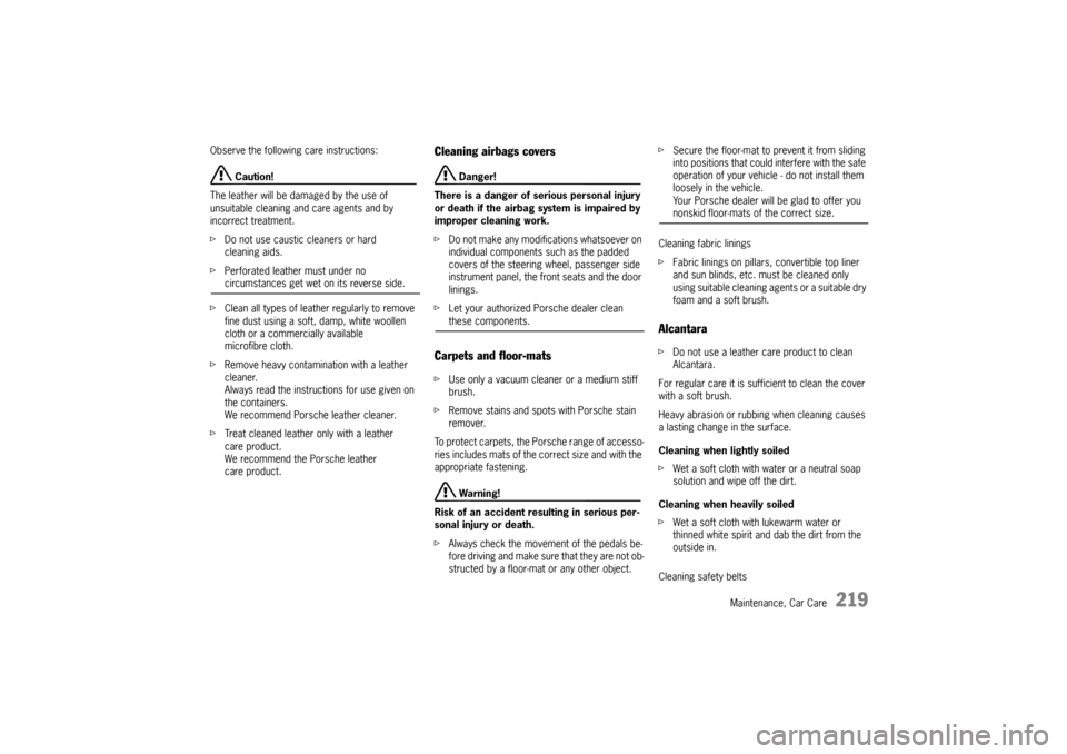 PORSCHE BOXSTER 2009 2.G Owners Guide Maintenance, Car Care
219
Observe the following care instructions:
 Caution!
The leather will be da maged by the use of 
unsuitable cleaning and care agents and by 
incorrect treatment.
f Do not use c