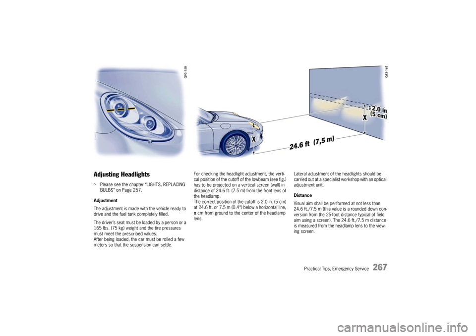 PORSCHE BOXSTER 2009 2.G Owners Manual Practical Tips, Emergency Service
267
Adjusting HeadlightsfPlease see the chapter “LIGHTS, REPLACING
BULBS” on Page 257.
Adjustment
The adjustment is made wi th the vehicle ready to
drive and t PORSCHE BOXSTER 2009 2.G Owners Manual Practical Tips, Emergency Service
267
Adjusting HeadlightsfPlease see the chapter “LIGHTS, REPLACING
BULBS” on Page 257.
Adjustment
The adjustment is made wi th the vehicle ready to
drive and t